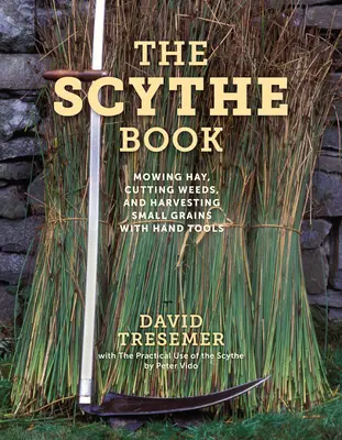 Kniha Kosa: Kosenie sena, kosenie buriny a zber drobného obilia pomocou ručného náradia - The Scythe Book: Mowing Hay, Cutting Weeds, and Harvesting Small Grains with Hand Tools