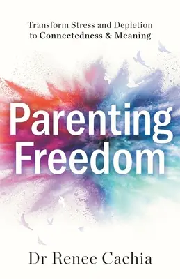 Rodičovská sloboda: Premena stresu a vyčerpania na spojenie a zmysel - Parenting Freedom: Transform Stress and Depletion to Connectedness & Meaning
