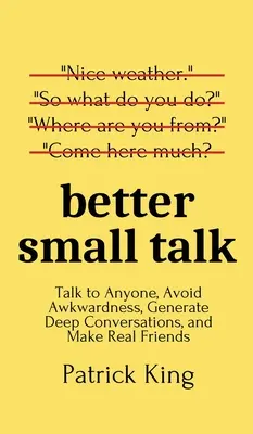 Lepší small talk: Rozprávajte sa s kýmkoľvek, vyhnite sa trápnosti, nadviažte hlbokú konverzáciu a získajte skutočných priateľov - Better Small Talk: Talk to Anyone, Avoid Awkwardness, Generate Deep Conversations, and Make Real Friends