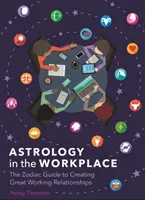 Astrológia na pracovisku - sprievodca zverokruhom na vytváranie skvelých pracovných vzťahov - Astrology in the Workplace - The Zodiac Guide to Creating Great Working Relationships