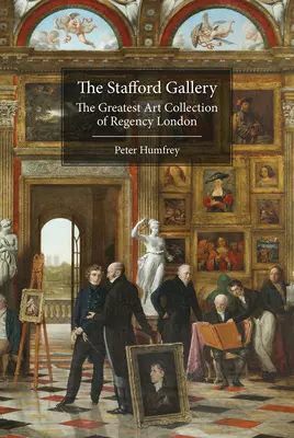 Galéria Stafford: Najväčšia umelecká zbierka regentského Londýna - The Stafford Gallery: The Greatest Art Collection of Regency London