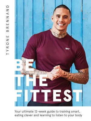 Buď najzdatnejší: Vydanie knihy Fittest: 12-týždňový sprievodca, ktorý vám pomôže trénovať, jesť a počúvať svoje telo - Be the Fittest: Your Ultimate 12-Week Guide to Training Smart, Eating Clever and Learning to Listen to Your Body