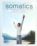 Somatika: Prebudenie kontroly mysle nad pohybom, flexibilitou a zdravím - Somatics: Reawakening the Mind's Control of Movement, Flexibility, and Health