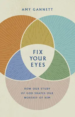 Upevnite si oči: Ako naše štúdium Boha formuje naše uctievanie Boha - Fix Your Eyes: How Our Study of God Shapes Our Worship of Him