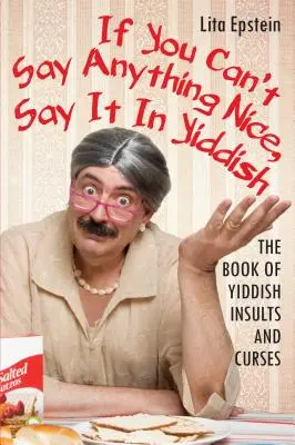 Ak nemôžeš povedať nič pekné, povedz to v jidiš: Kniha urážok a nadávok v jidiš - If You Can't Say Anything Nice, Say It in Yiddish: The Book of Yiddish Insults and Curses