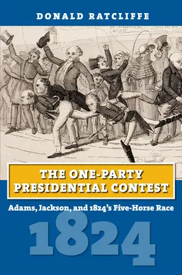 Prezidentská súťaž jednej strany: Adams, Jackson a preteky piatich koní v roku 1824 - The One-Party Presidential Contest: Adams, Jackson, and 1824's Five-Horse Race