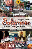 Ak milujete Baltimore, ono vám to vráti: 171 krátkych, ale pravdivých príbehov - If You Love Baltimore, It Will Love You Back: 171 Short, But True Stories