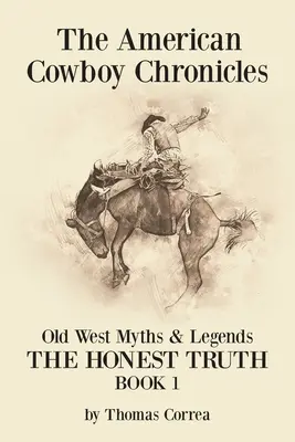 Americká kovbojská kronika Mýty a legendy starého Západu: Úprimná pravda - The American Cowboy Chronicles Old West Myths & Legends: The Honest Truth