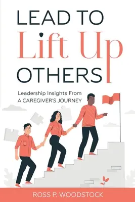 Viesť k pozdvihnutiu druhých: Vychádzajte z toho, čo ste prežili, keď ste sa stali opatrovateľmi. - Lead to Lift Up Others: Leadership Insights from a Caregiver's Journey