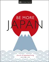 Buďte viac Japonskom - Umenie japonského života - Be More Japan - The Art of Japanese Living