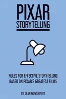Pixar Storytelling: Pravidlá efektívneho rozprávania príbehov na základe najlepších filmov spoločnosti Pixar - Pixar Storytelling: Rules for Effective Storytelling Based on Pixar's Greatest Films