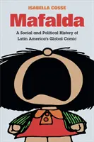 Mafalda: Sociálne a politické dejiny latinskoamerického globálneho komiksu - Mafalda: A Social and Political History of Latin America's Global Comic