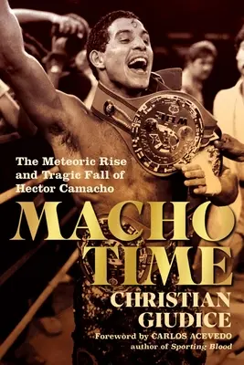 Macho Time: Búrlivý vzostup a tragický pád Hectora Camacha - Macho Time: The Meteoric Rise and Tragic Fall of Hector Camacho