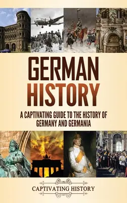 Dejiny Nemecka: Pútavý sprievodca dejinami Nemecka a Germánie - German History: A Captivating Guide to the History of Germany and Germania