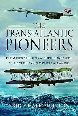 Transatlantickí priekopníci: Od prvých letov k nadzvukovým lietadlám - boj o prelet Atlantiku - The Trans-Atlantic Pioneers: From First Flights to Supersonic Jets - The Battle to Cross the Atlantic