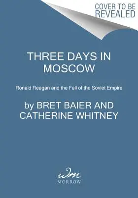 Tri dni v Moskve: Ronald Reagan a pád sovietskeho impéria - Three Days in Moscow: Ronald Reagan and the Fall of the Soviet Empire