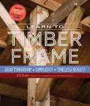 Naučte sa drevostavby: Vydajte sa na cestu do krajiny: Remeslo, jednoduchosť, nadčasová krása - Learn to Timber Frame: Craftsmanship, Simplicity, Timeless Beauty