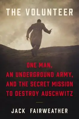 Dobrovoľník: Jeden muž, podzemná armáda a tajná misia na zničenie Osvienčimu - The Volunteer: One Man, an Underground Army, and the Secret Mission to Destroy Auschwitz