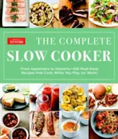Kompletná kniha o pomalom varení: Od predjedál po dezerty - 400 receptov, ktoré musíte mať a ktoré varia, kým sa hráte (alebo pracujete) - The Complete Slow Cooker: From Appetizers to Desserts - 400 Must-Have Recipes That Cook While You Play (or Work)