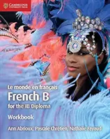Le Monde En Franais Workbook: Francúzština B pre diplom Ib - Le Monde En Franais Workbook: French B for the Ib Diploma