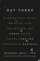 Tam vonku: Vedecký sprievodca mimozemským životom, antihmotou a ľudským cestovaním do vesmíru (pre vesmírne zvedavcov) - Out There: A Scientific Guide to Alien Life, Antimatter, and Human Space Travel (for the Cosmically Curious)