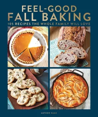 Jesenné pečenie s dobrým pocitom: 105 receptov, ktoré si zamiluje celá rodina - Feel-Good Fall Baking: 105 Recipes the Whole Family Will Love