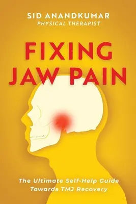 Náprava bolesti čeľuste: Najlepší svojpomocný sprievodca na ceste k zotaveniu TMJ; naučte sa jednoduché postupy a prevezmite kontrolu nad svojou bolesťou - Fixing Jaw Pain: The Ultimate Self-Help Guide Towards TMJ Recovery; Learn Simple Treatments and Take Charge of Your Pain