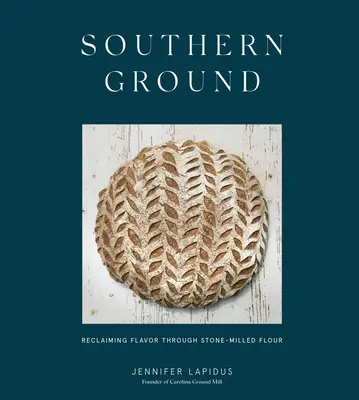 Southern Ground: Reclaiming Flavor Through Stone-Milled Flour [Kniha o pečení] - Southern Ground: Reclaiming Flavor Through Stone-Milled Flour [A Baking Book]