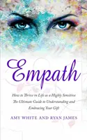 Empatik: Ako prosperovať v živote ako vysoko citlivý človek - konečný sprievodca na pochopenie a prijatie svojho daru (Empath Seri - Empath: How to Thrive in Life as a Highly Sensitive - The Ultimate Guide to Understanding and Embracing Your Gift (Empath Seri