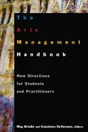 Príručka umeleckého manažmentu: Nové smery pre študentov a odborníkov z praxe - The the Arts Management Handbook: New Directions for Students and Practitioners