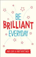 Buď brilantný každý deň: Využite silu pozitívnej psychológie, aby ste ovplyvnili život - Be Brilliant Every Day: Use the Power of Positive Psychology to Make an Impact on Life