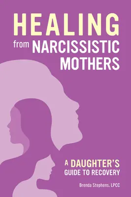 Zotavenie sa z narcistických matiek: Zotavovanie sa z narcistických závislostí: Príručka pre dcéru - Recovering from Narcissistic Mothers: A Daughter's Guide