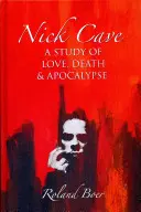 Nick Cave: Štúdia o láske, smrti a apokalypse - Nick Cave: A Study of Love, Death and Apocalypse