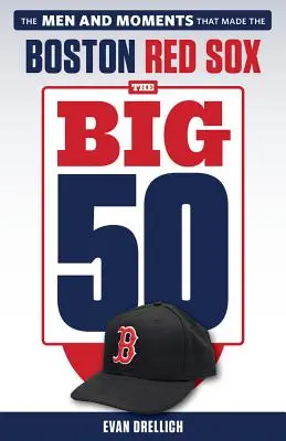 Veľká päťdesiatka: Boston Red Sox: Muži a momenty, ktoré vytvorili Boston Red Sox - The Big 50: Boston Red Sox: The Men and Moments That Made the Boston Red Sox