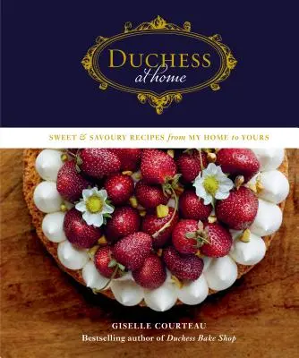 Vojvodkyňa doma: Sladké a slané recepty z môjho domova pre vás - Duchess at Home: Sweet & Savoury Recipes from My Home to Yours