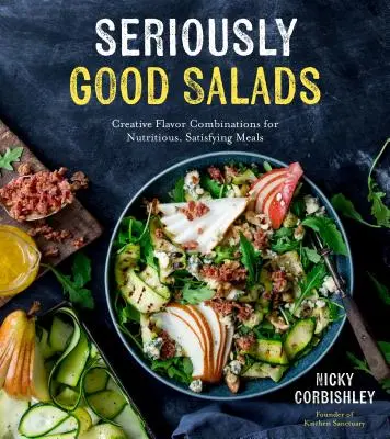 Vážne dobré šaláty: Vydarené šaláty: Kreatívne kombinácie chutí pre výživné a sýte jedlá - Seriously Good Salads: Creative Flavor Combinations for Nutritious, Satisfying Meals
