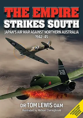 Impérium útočí na juh: Japonská letecká vojna proti severnej Austrálii v rokoch 1942 - 1945 (druhé vydanie) - The Empire Strikes South: Japan's Air War Against Northern Australia 1942-45 (Second Edition)
