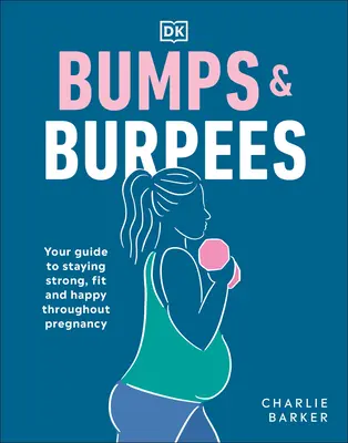 Bumps and Burpees (Údery a výpady): Vydržať silný, fit a šťastný počas celého tehotenstva. - Bumps and Burpees: Your Guide to Staying Strong, Fit and Happy Throughout Pregnancy