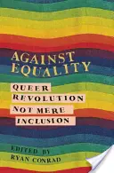 Proti rovnosti: Queer Revolution, Not Mere Inclusion - Against Equality: Queer Revolution, Not Mere Inclusion