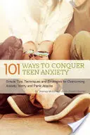 101 spôsobov, ako prekonať úzkosť tínedžerov: Jednoduché tipy, techniky a stratégie na prekonanie úzkosti, obáv a záchvatov paniky - 101 Ways to Conquer Teen Anxiety: Simple Tips, Techniques and Strategies for Overcoming Anxiety, Worry and Panic Attacks