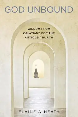 Boh bez hraníc: Múdrosť z listu Galaťanom pre znepokojenú cirkev - God Unbound: Wisdom from Galatians for the Anxious Church