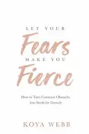 Nech vás váš strach urobí divokými - Ako premeniť bežné prekážky na semienka rastu - Let Your Fears Make You Fierce - How to Turn Common Obstacles into Seeds for Growth