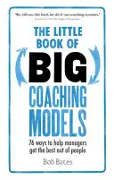 Malá kniha veľkých trénerských modelov: 76 spôsobov, ako pomôcť manažérom dostať z ľudí to najlepšie. - The Little Book of Big Coaching Models: 76 Ways to Help Managers Get the Best Out of People