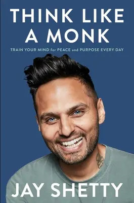 Myslite ako mních: Trénujte svoju myseľ pre pokoj a cieľ každý deň - Think Like a Monk: Train Your Mind for Peace and Purpose Every Day
