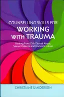 Poradenské zručnosti pre prácu s traumou: uzdravenie zo sexuálneho zneužívania detí, sexuálneho násilia a domáceho násilia - Counselling Skills for Working with Trauma: Healing from Child Sexual Abuse, Sexual Violence and Domestic Abuse
