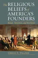Náboženské presvedčenie zakladateľov Ameriky: Rozum, zjavenie a revolúcia - The Religious Beliefs of America's Founders: Reason, Revelation, and Revolution