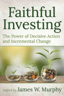 Verné investovanie: Sila rozhodných krokov a postupných zmien - Faithful Investing: The Power of Decisive Action and Incremental Change