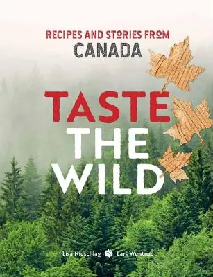Ochutnajte divočinu - Recepty a príbehy z Kanady - Taste the Wild - Recipes and stories from Canada
