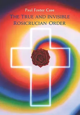 Pravý a neviditeľný ružencový rád: Výklad ružokrížskej alegórie a vysvetlenie desiatich ružokrížskych stupňov - The True and Invisible Rosicrucian Order: An Interpretation of the Rosicrucian Allegory & an Explanation of the Ten Rosicrucian Grades