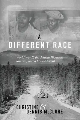 Iná rasa: Druhá svetová vojna, Aljašská diaľnica, rasizmus a vojenský súd - A Different Race: World War II, the Alaska Highway, Racism and a Court Martial